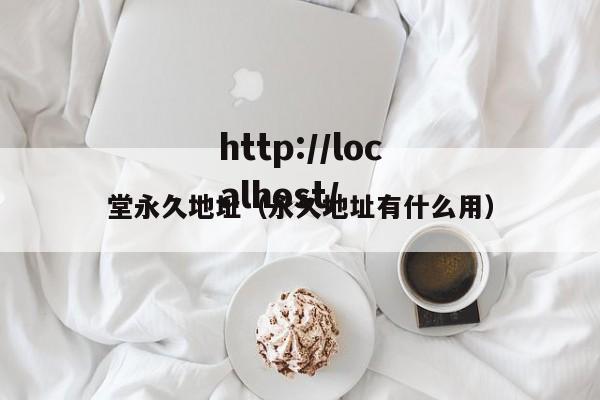 堂永久地址（永久地址有什么用）